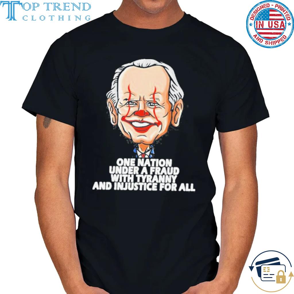 Biden one nation under a fraud with tyranny and injustice for all shirt