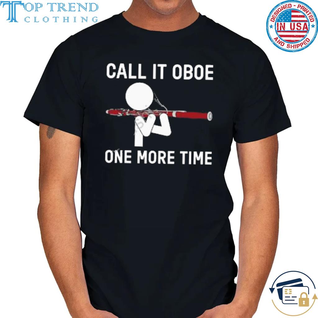 Call it oboe one more time shirt