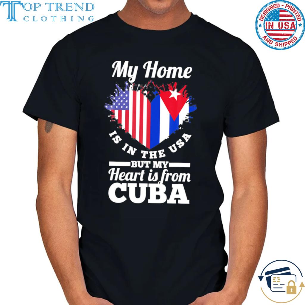 Cuban My Home Is In The USA But My Heart Is From Cuba T-Shirt