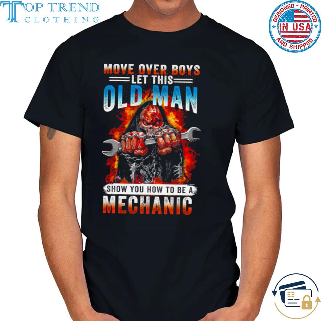 Death Move Over Boys Let This Old Man Show You How To Be A Mechanic Shirt
