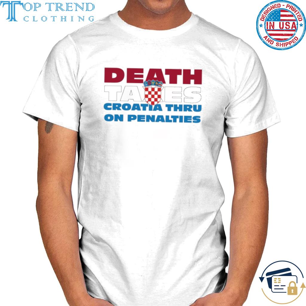Death Taxes Croatia Thru On Penalties Shirt