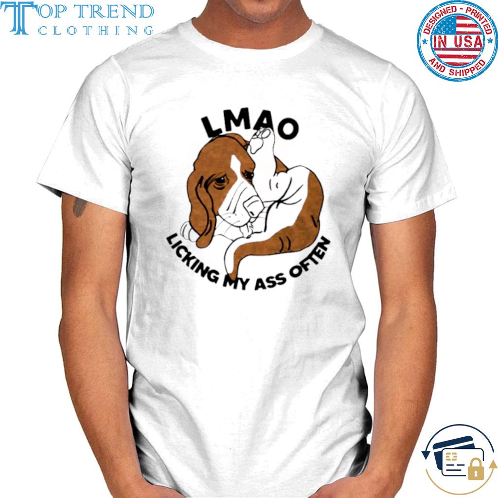 Dog lmao licking my ass often shirt