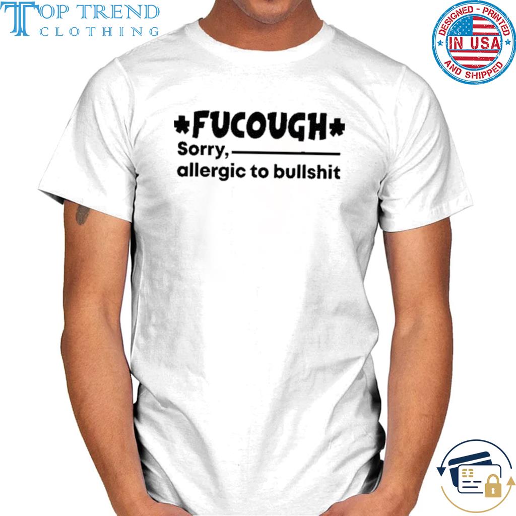 Fucough sorry allergic to bullshit shirt