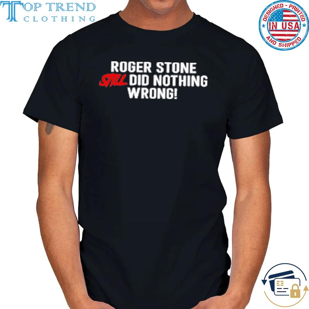 Funny stone Zone Shop Roger Stone Still Did Nothing Wrong T-Shirt