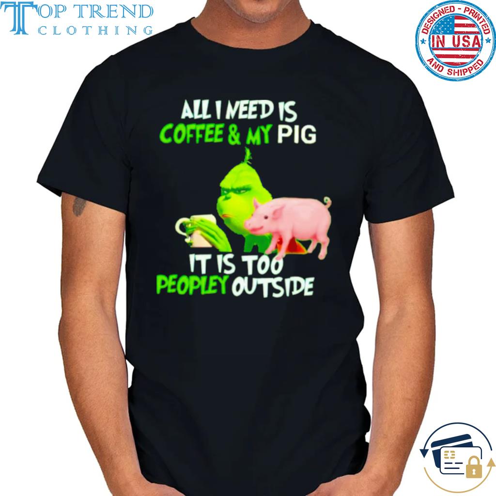 Grinch all I need is coffee and my pig it is too peopley outside 2022 Christmas Sweater