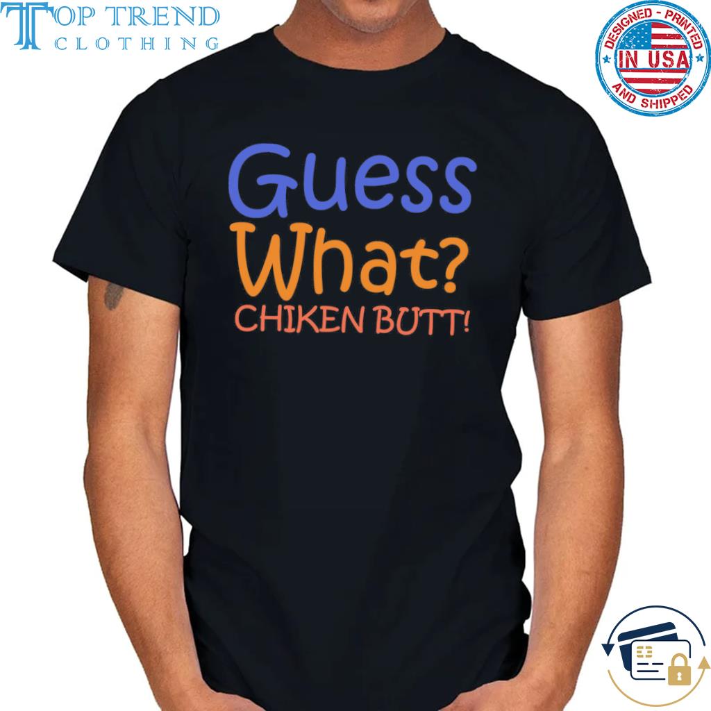 Guess What Chicken Butt Shirt