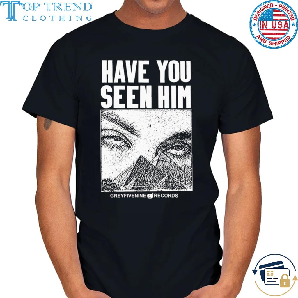 Have you seen him shirt