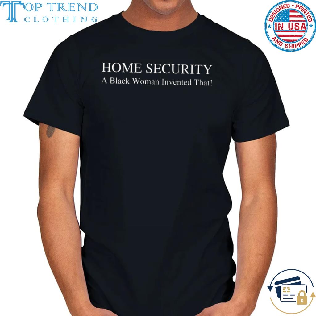 Home security a black woman invented that shirt