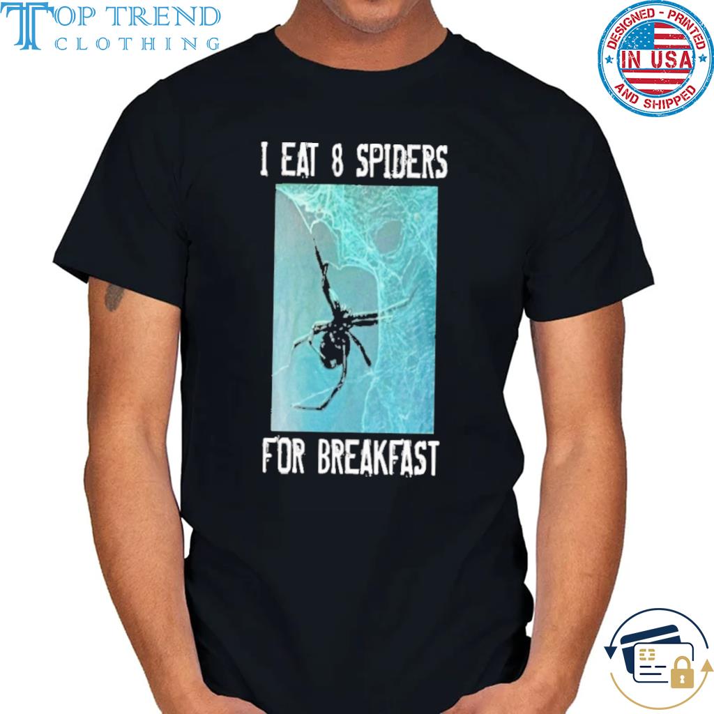 I Eat 8 Spiders For Breakfast shirt