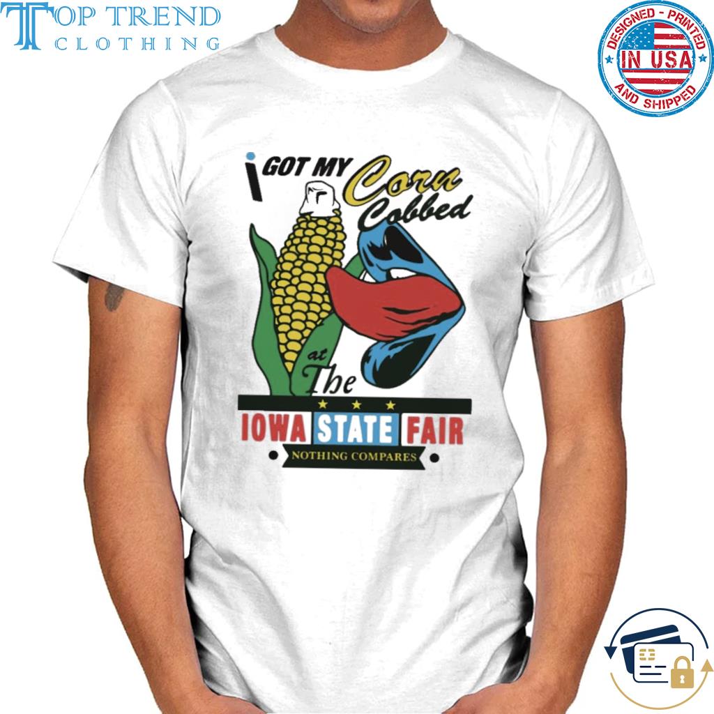 I got my corn cobbed the iowa state fair 2023 shirt