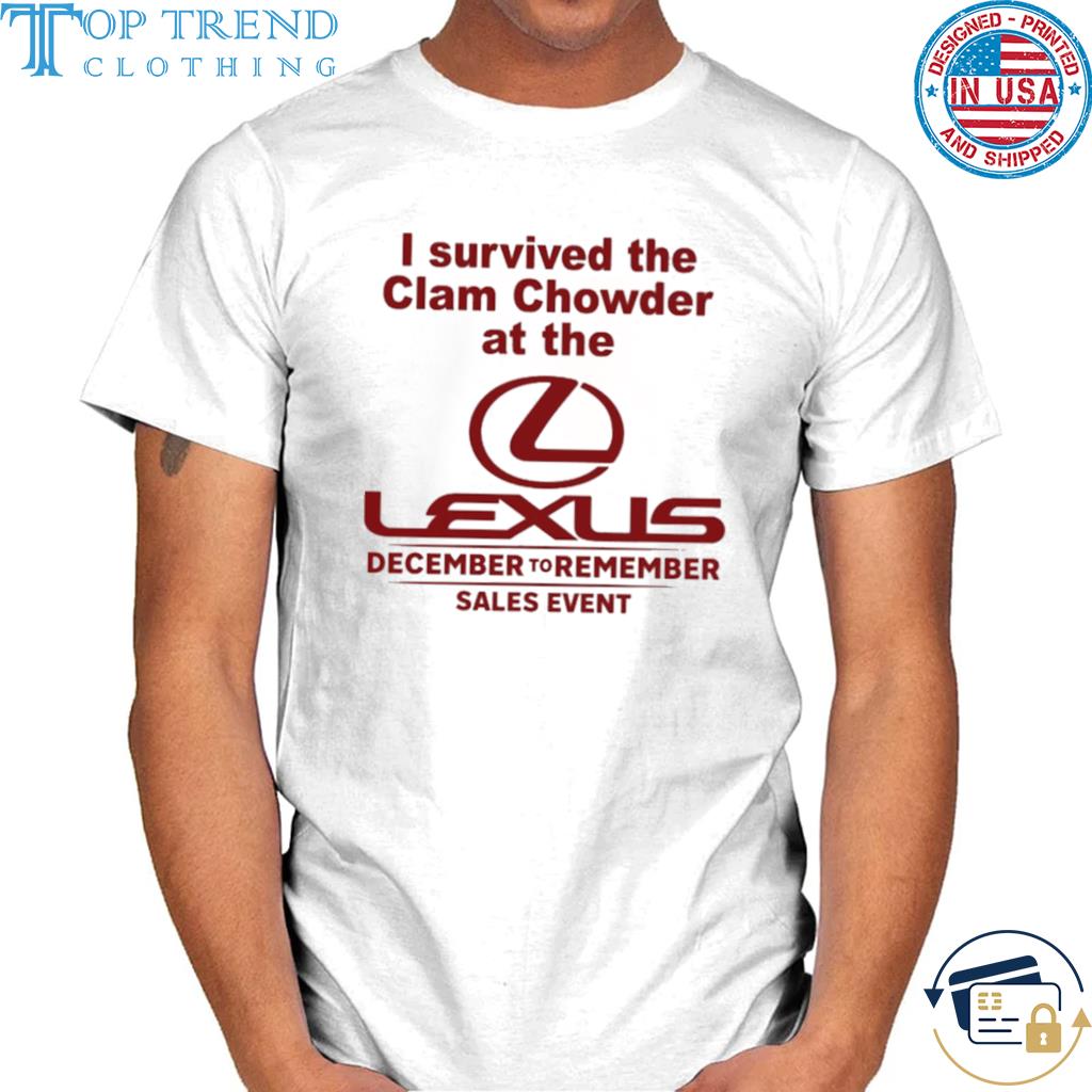 I survived the clam chowder at the lexus december to remember sales event shirt