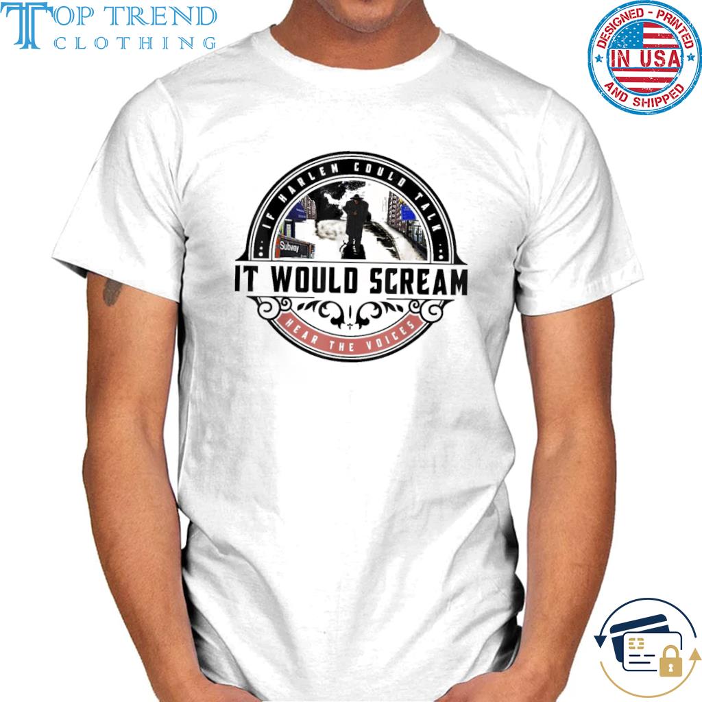 If harlem could talk it would scream shirt
