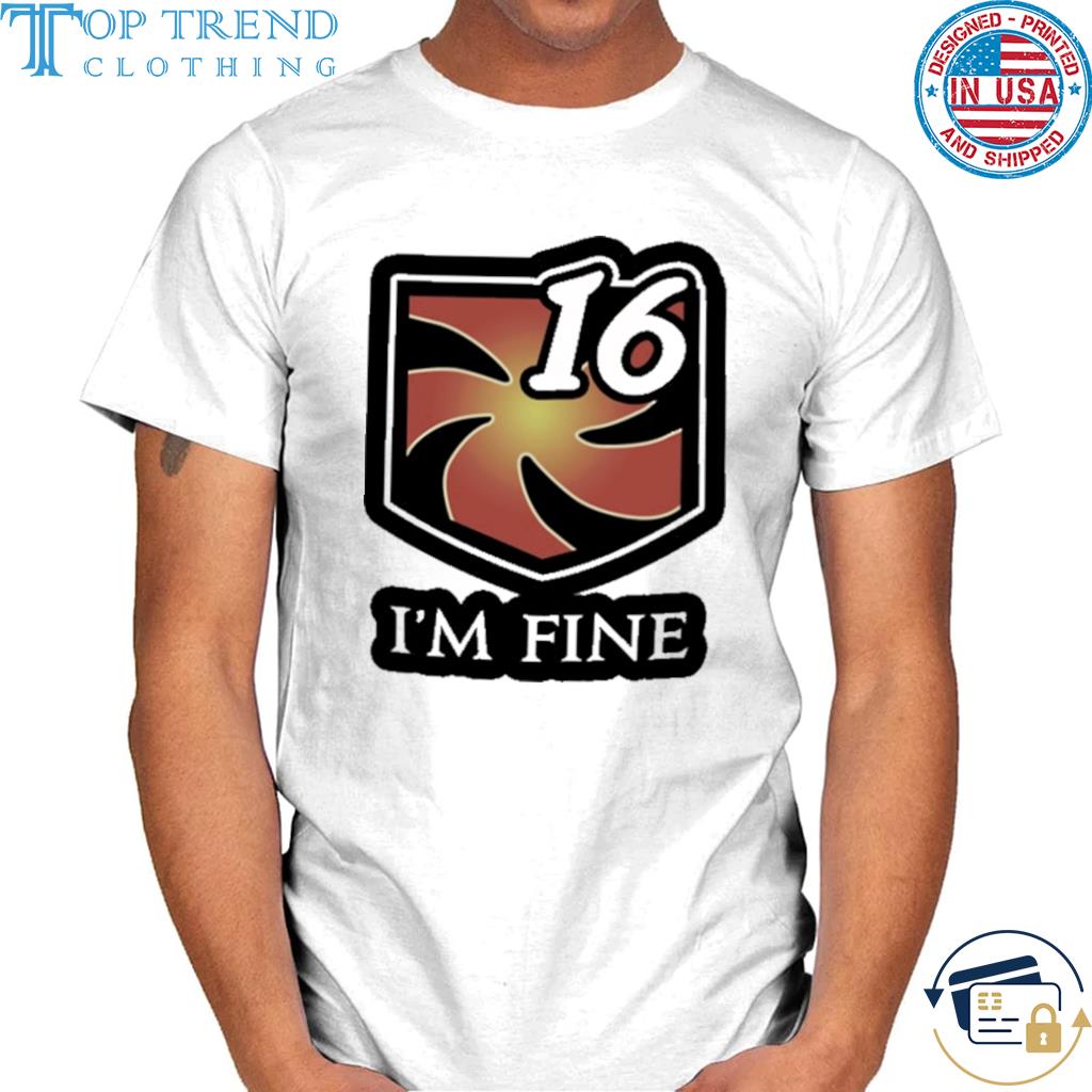 I'm fine 16 shirt