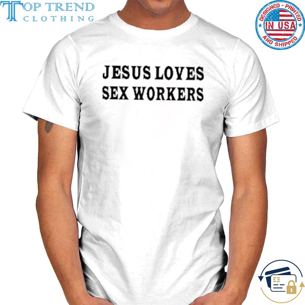 Jesus loves sex workers shirt
