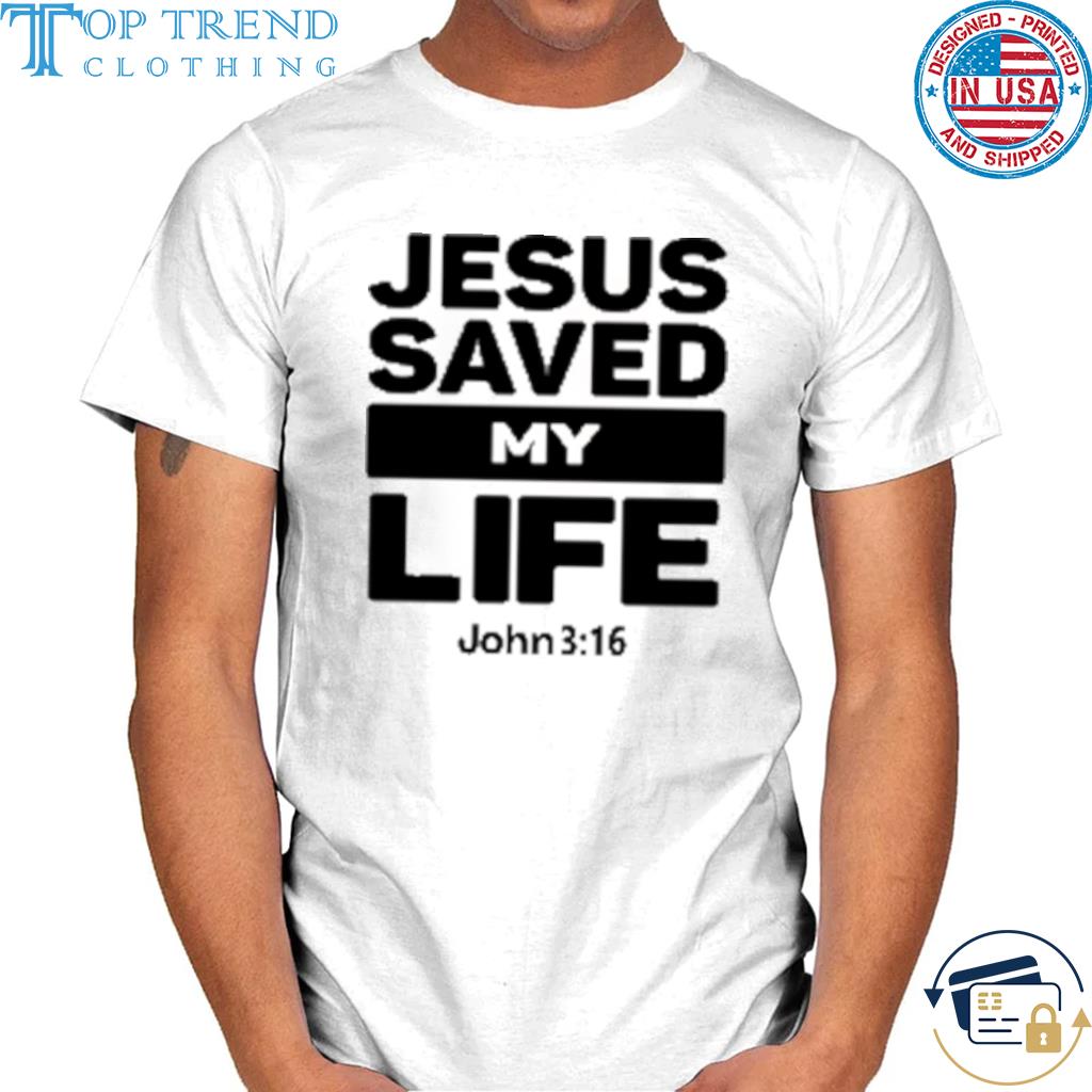 Jesus Saved My Life John 3 16 Shirt