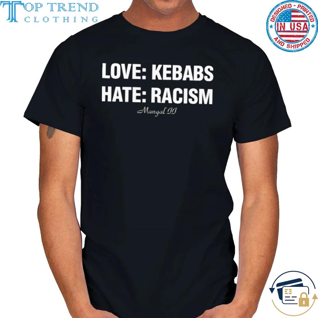 Love kebabs hate racism mangal II shirt