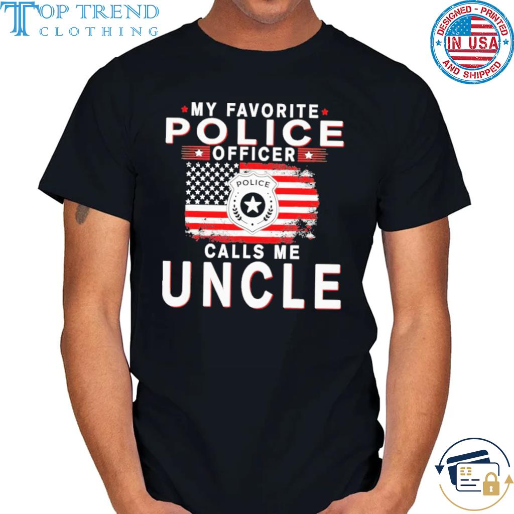 My Favorite Police Officer Calls Me Uncle Shirt