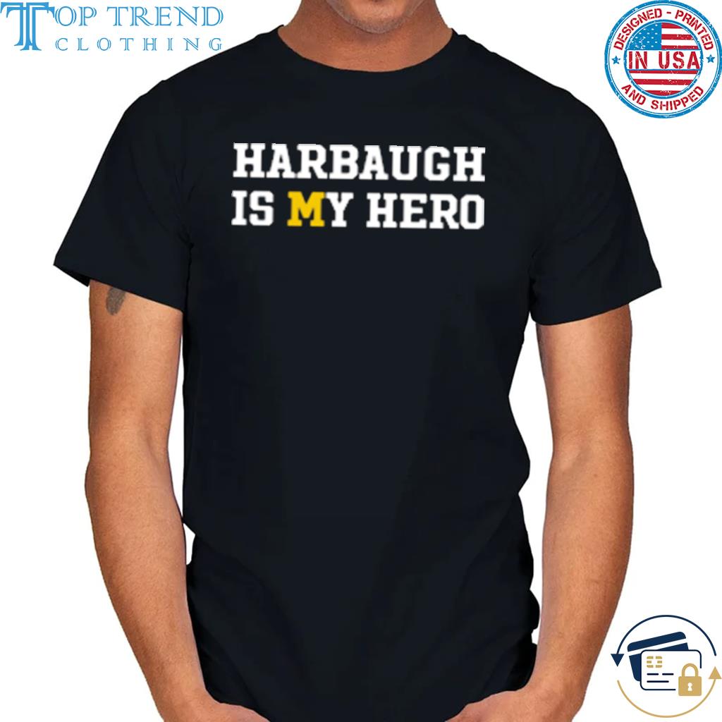 Ncaa michigan wolverines harbaugh is my hero shirt