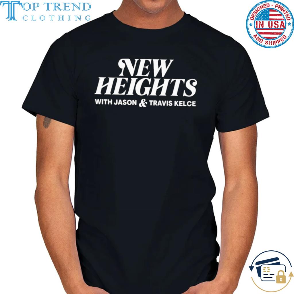 New heights with jason and travis kelce shirt