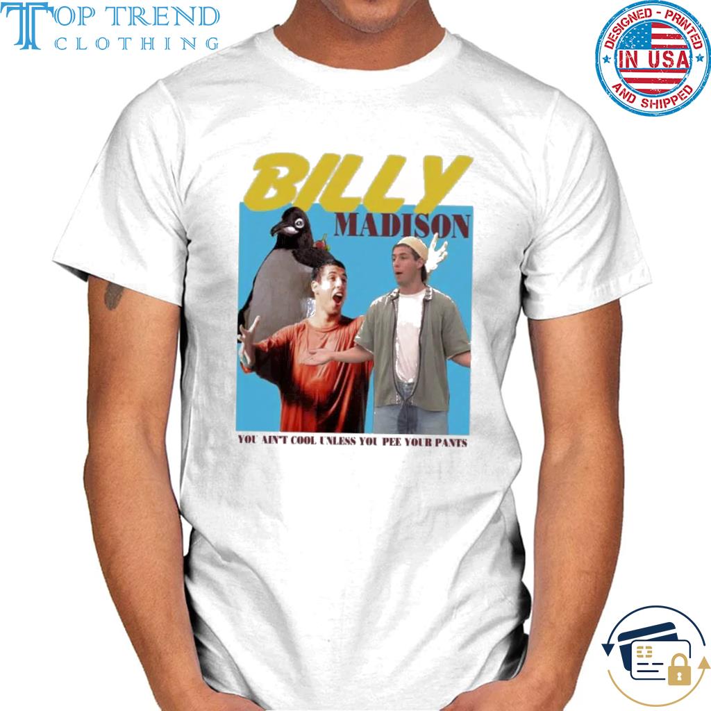 Nice billy madison you ain't cool unless you pee your pants 2022 shirt