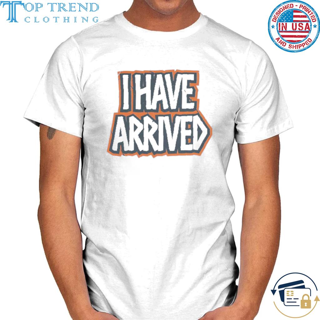 Nice i have arrived shirt