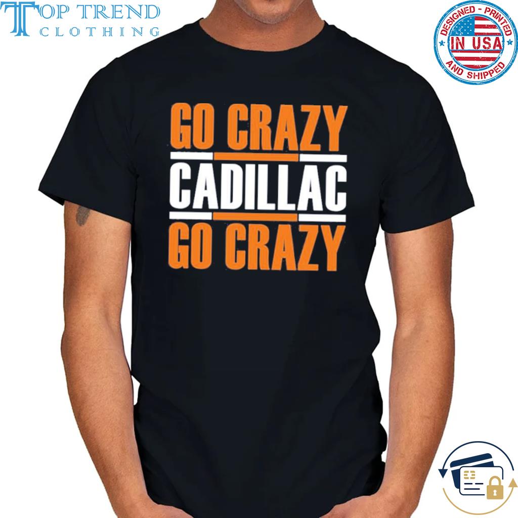 Official go Crazy Cadillac Go Crazy Shirt