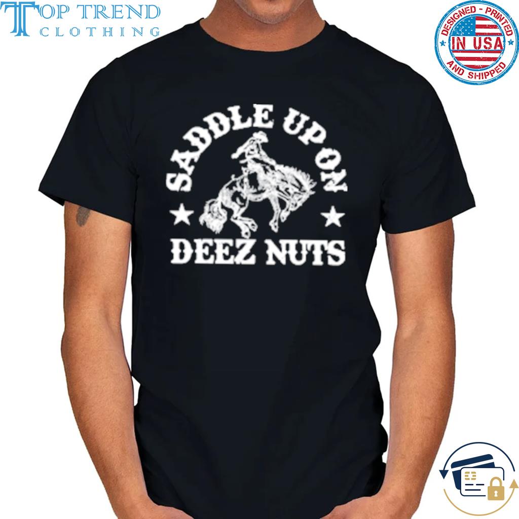 Original saddle Up On Deez Nuts Shirt