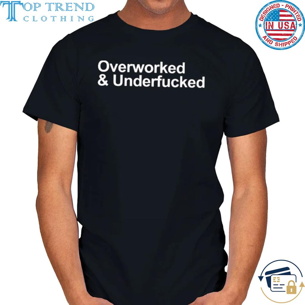Overworked And Underfucked T-Shirt