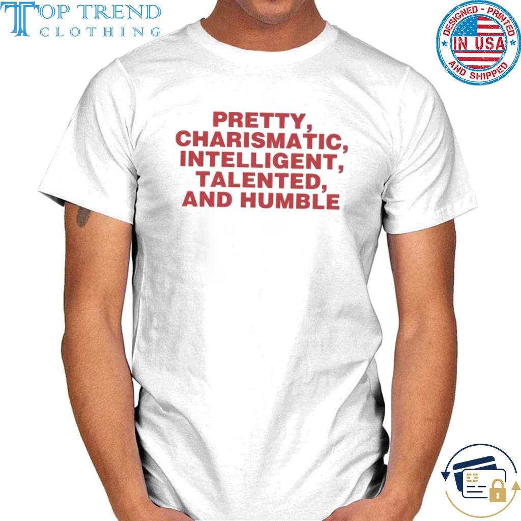 Pretty charismatic intelligent talented and humble 2022 shirt