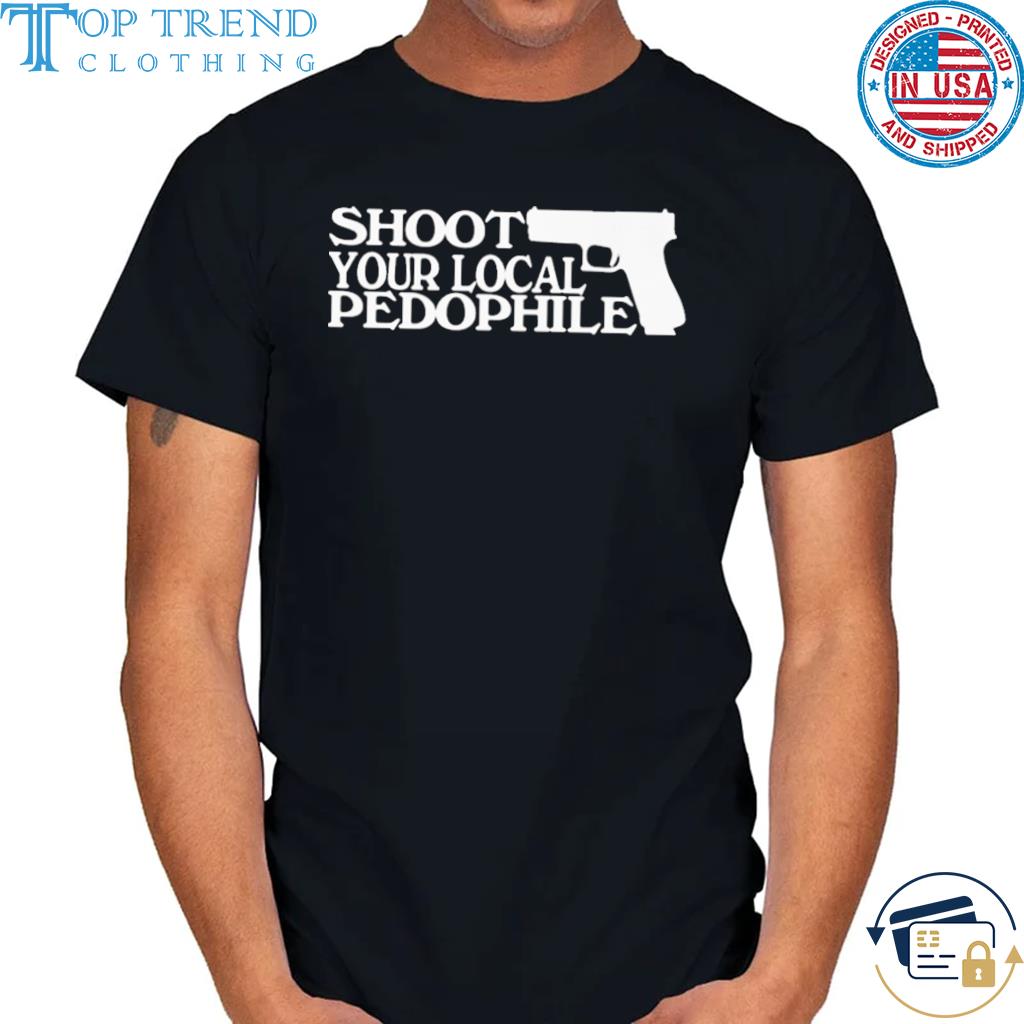 Shoot your local pedophile shirt