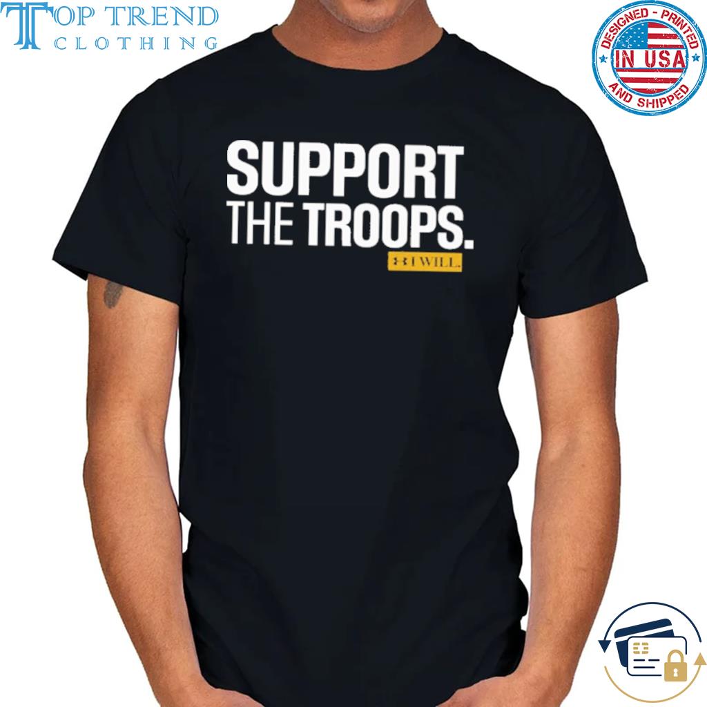 Support the troops I will shirt