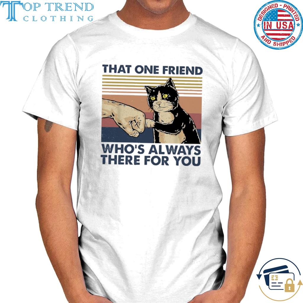 That one friend who's always there for you cat vintage shirt