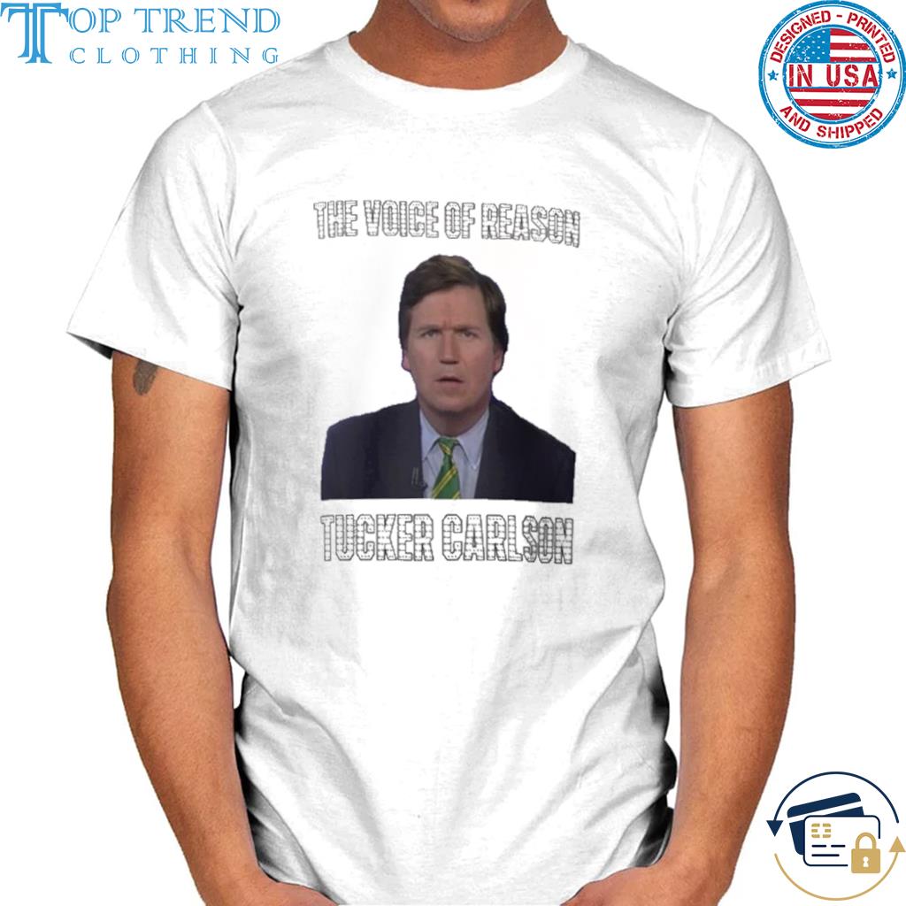 The Voice Of Reason Tucker Carlson 20 Shirt