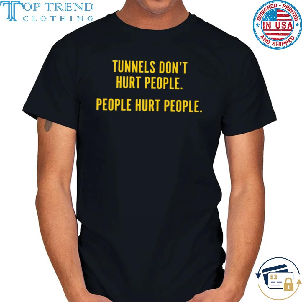 Tunnels don't hurt people people hurt people 2023 shirt
