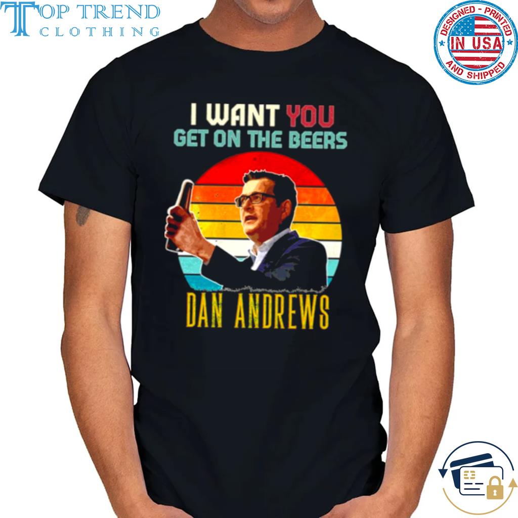 Vintage Dan Andrews I Want You Get On The Beers shirt