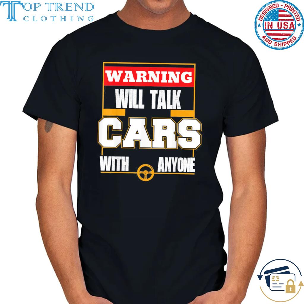 Will talk cars with anyone automobile shirt