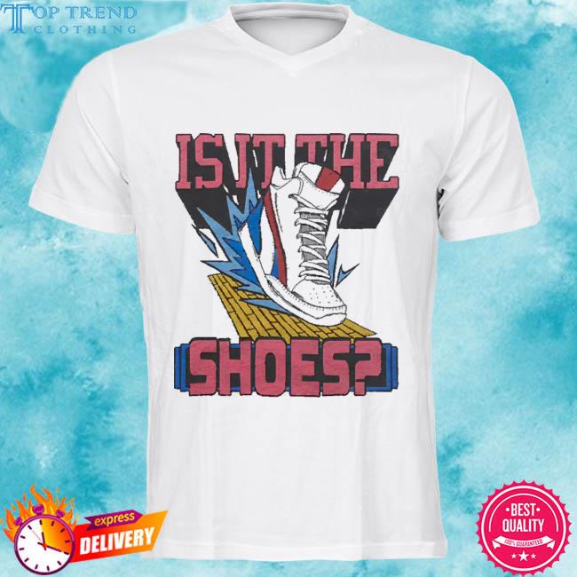 Is It The Shoes New 2023 Shirt