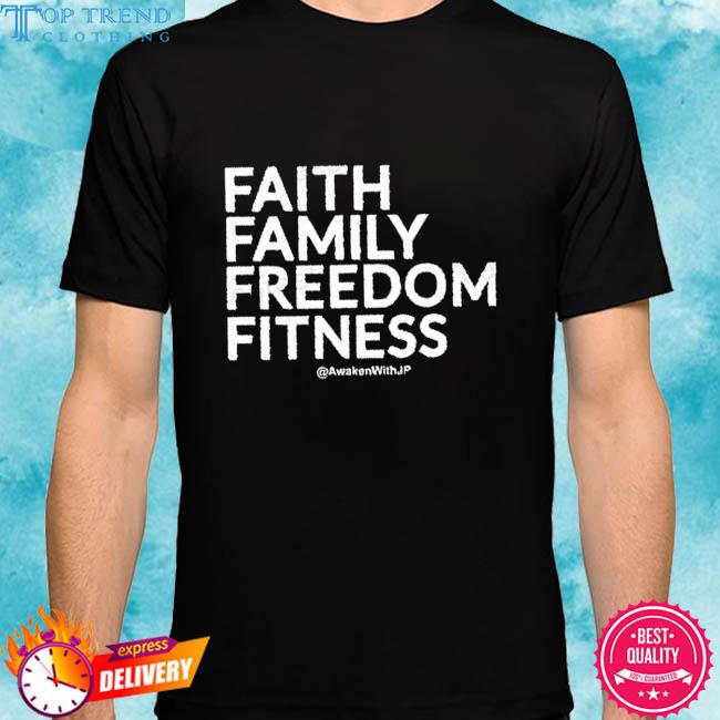 Jp Sears Awakenwithjp Merch Faith Family Freedom Fitness T-Shirt