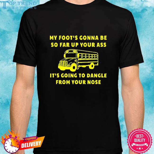 My Foot's Gonna Be So Far Up Your It's Going To Dangle From Your Nose 2023 Sweatshirt