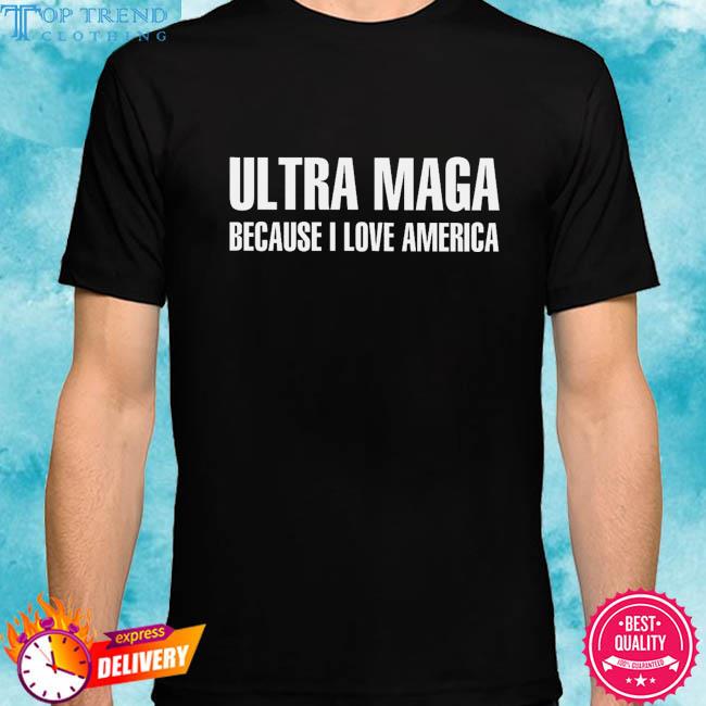 Official donald Trump ultra maga because I love america shirt