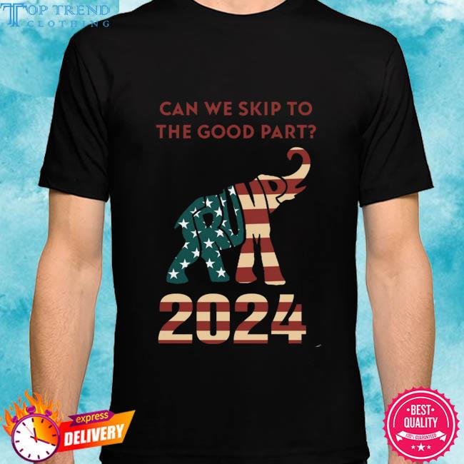 Official elephant Donald Trump can we skip to the good part 2024 American flag shirt