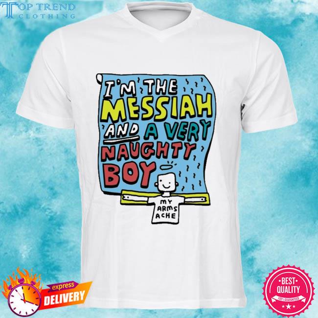 Official i'm the messiah and a very naughty boy shirt