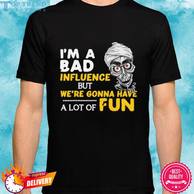 Official jeff Dunham achmed I'm a bad influence but we're gonna have a lot of fun shirt