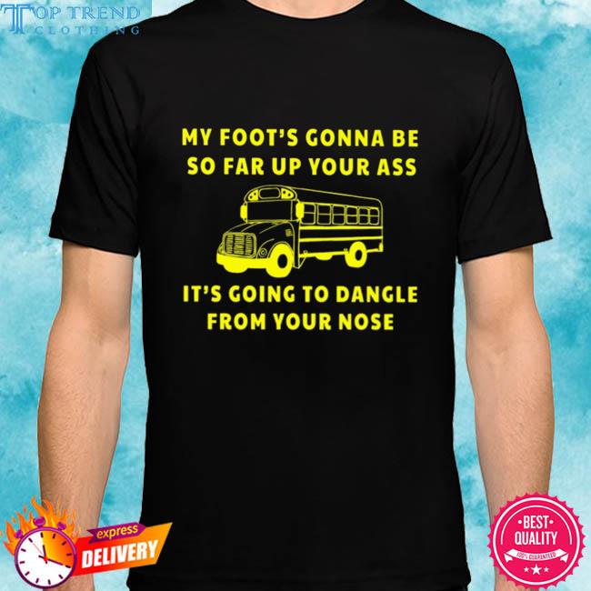 Official miller my foot's gonna be so far up your it's going to dangle from your nose shirt