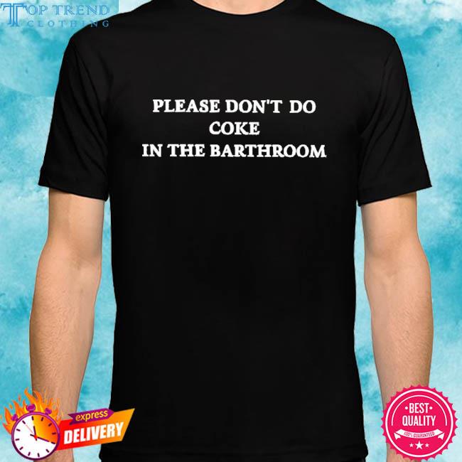 Official Please Don’t Do Coke In The Bathroom Shirt