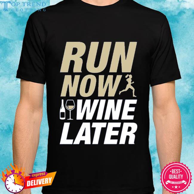 Official run now I wine later shirt
