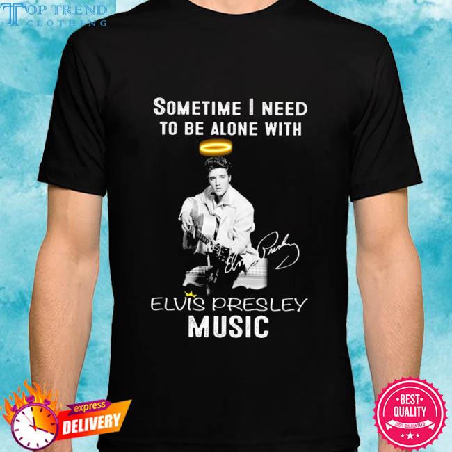 Official sometime I need to be a lone with elvis presley music signature shirt
