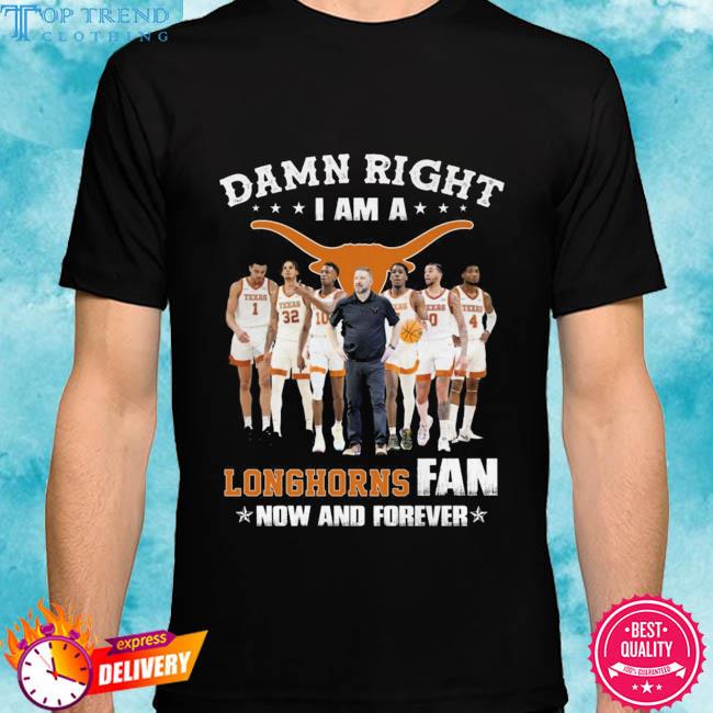 Official texas Longhorns all team damn right I am a Texas Longhorns fan now and forever 2023 shirt
