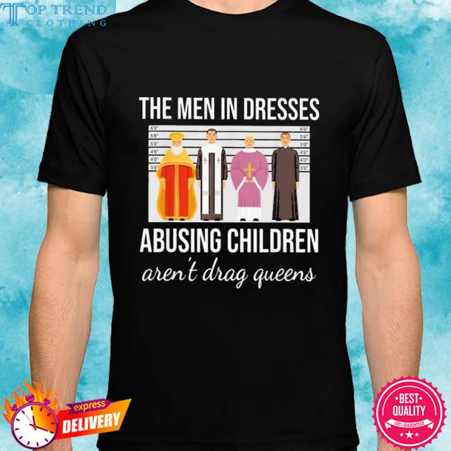 Official the men in dresses abusing children aren't drag queens shirt