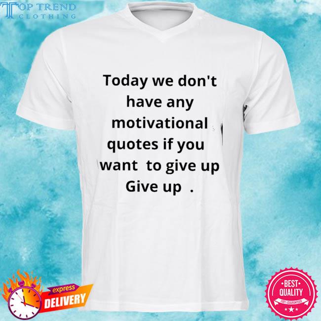 Official today we don't have any quotes shirt